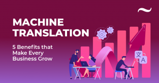 Machine Translation five Benefits that Make Every Business Grow